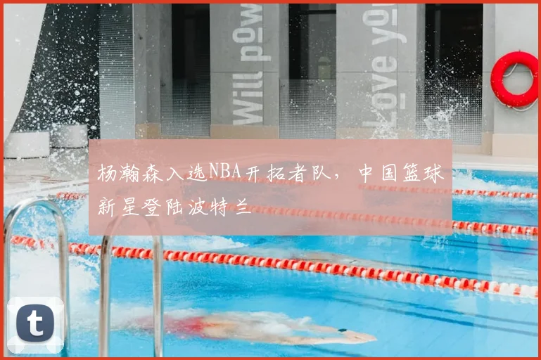 杨瀚森入选NBA开拓者队，中国篮球新星登陆波特兰